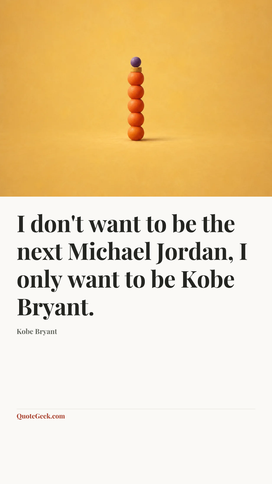 “I don't want to be the next Michael Jordan, I only want to be Kobe Bryant.” — Kobe Bryant. Illustrated QuoteGeek card.