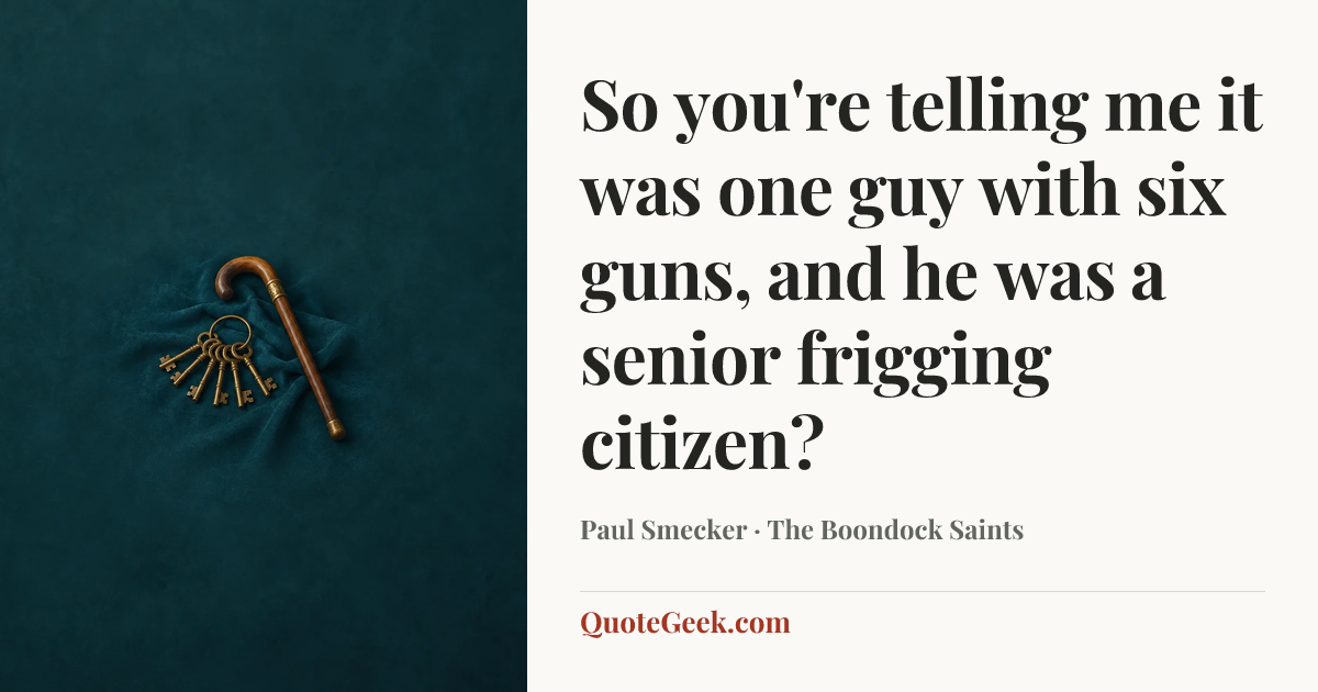 “So you're telling me it was one guy with six guns, and he was a senior frigging citizen?” — Paul Smecker · The Boondock Saints. Illustrated QuoteGeek card.