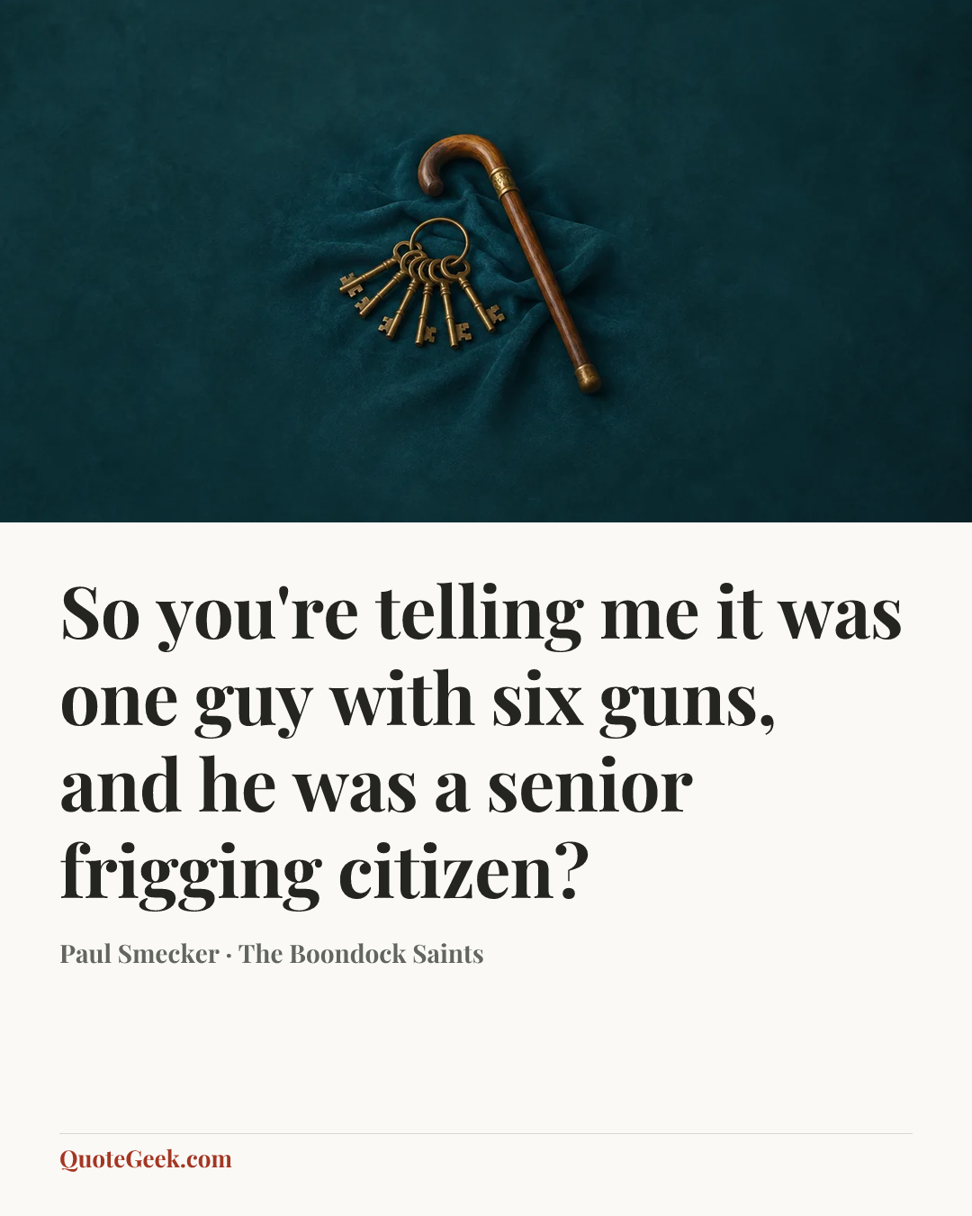 “So you're telling me it was one guy with six guns, and he was a senior frigging citizen?” — Paul Smecker · The Boondock Saints. Illustrated QuoteGeek card.