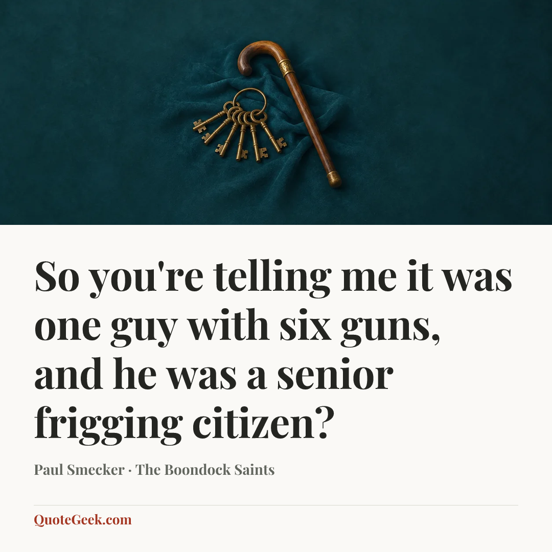 “So you're telling me it was one guy with six guns, and he was a senior frigging citizen?” — Paul Smecker · The Boondock Saints. Illustrated QuoteGeek card.
