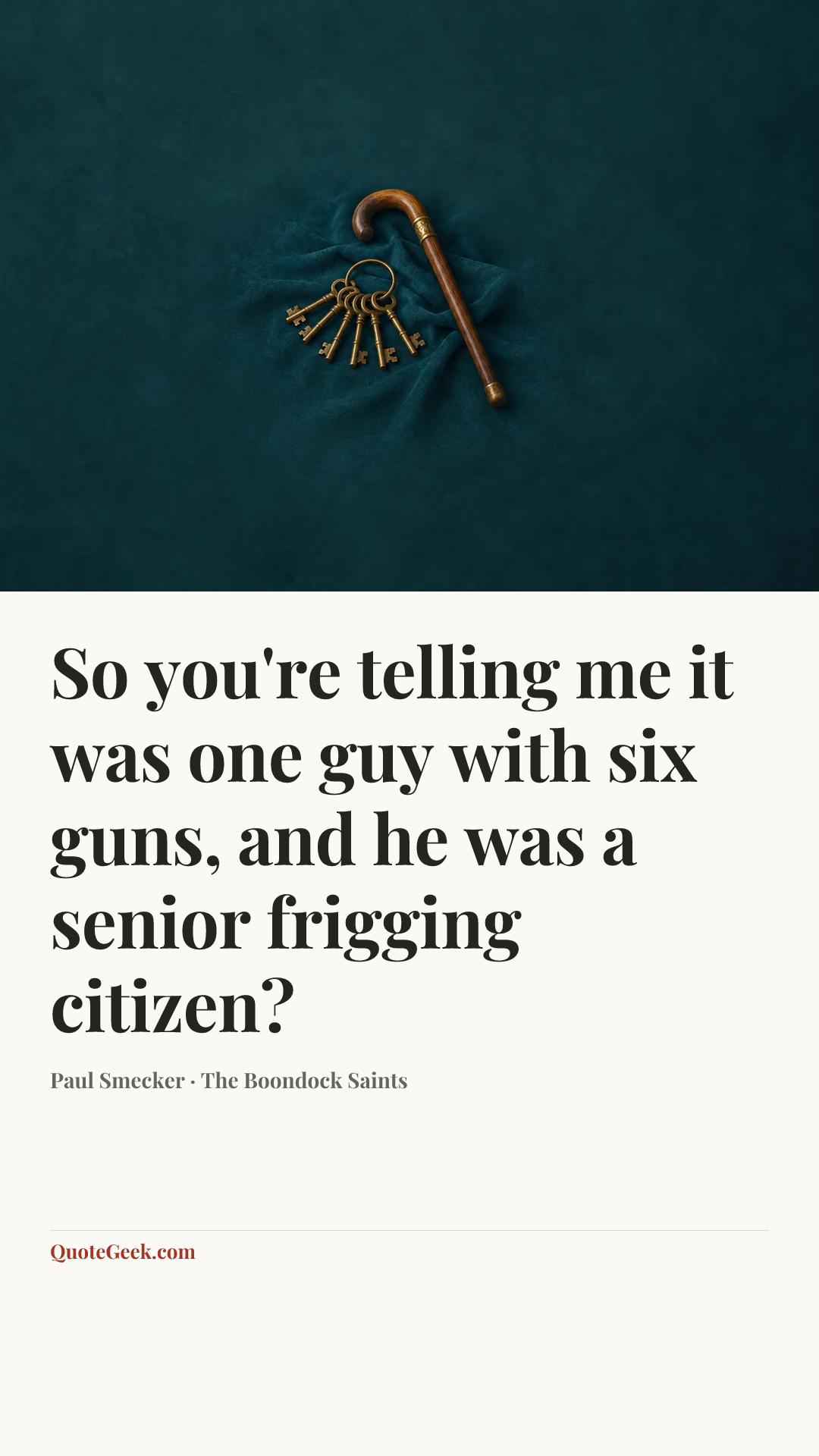 “So you're telling me it was one guy with six guns, and he was a senior frigging citizen?” — Paul Smecker · The Boondock Saints. Illustrated QuoteGeek card.