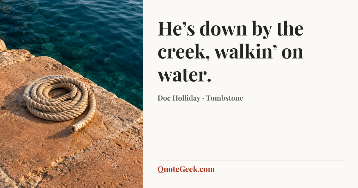 “He’s down by the creek, walkin’ on water.” — Doc Holliday · Tombstone. Illustrated QuoteGeek card.