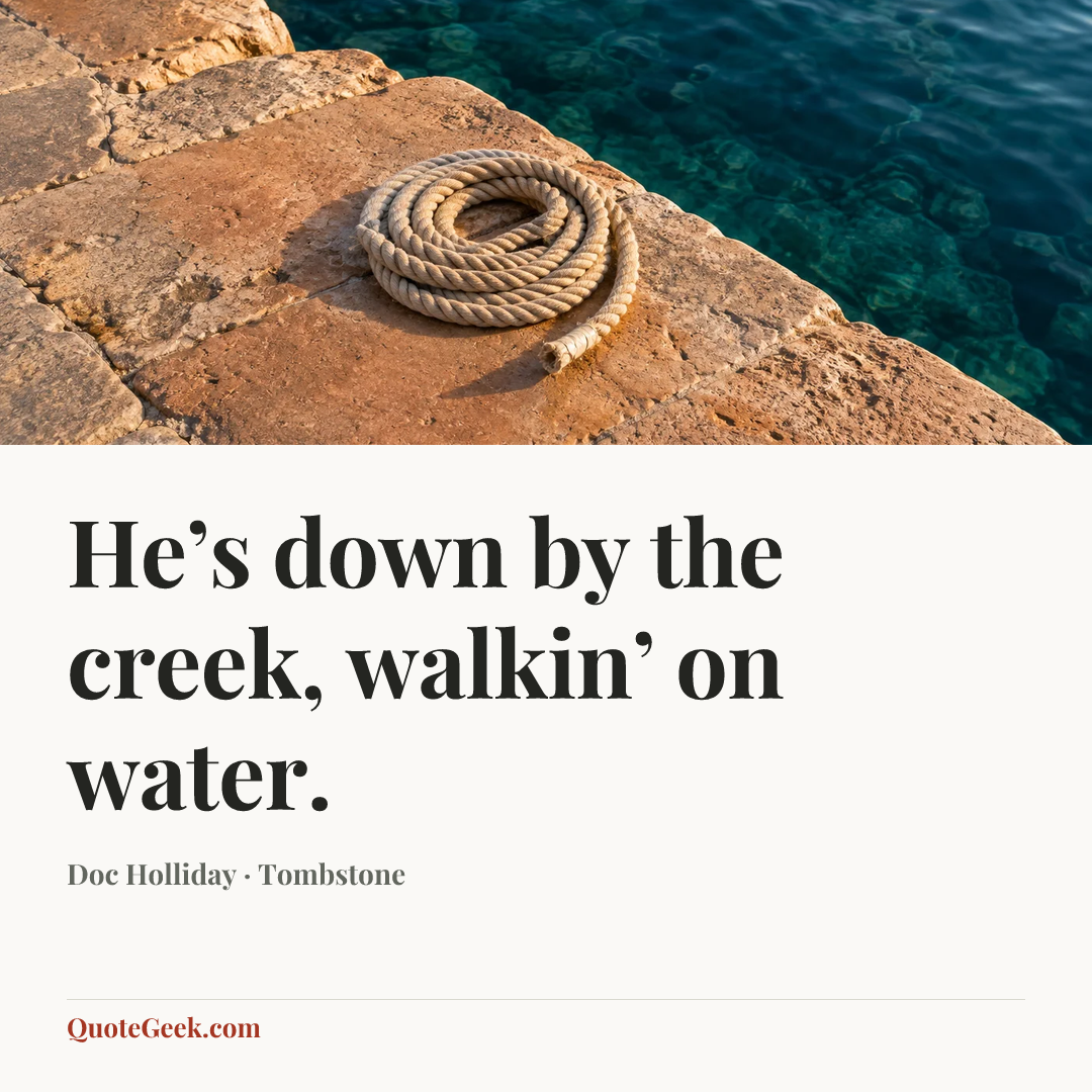 “He’s down by the creek, walkin’ on water.” — Doc Holliday · Tombstone. Illustrated QuoteGeek card.