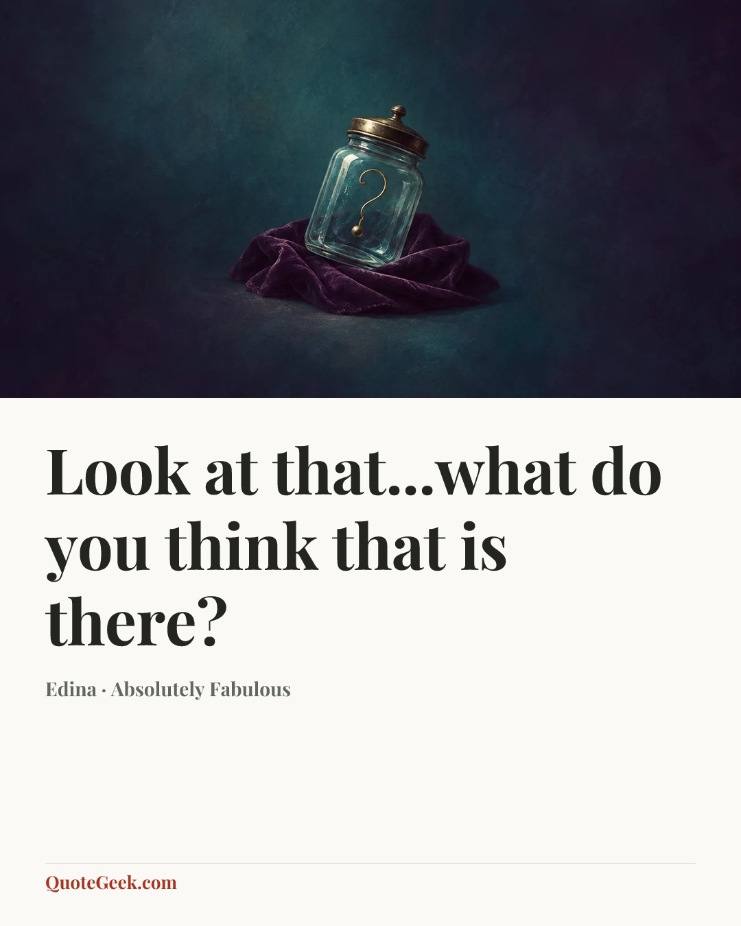 “Look at that...what do you think that is there?” — Edina · Absolutely Fabulous. Illustrated QuoteGeek card.