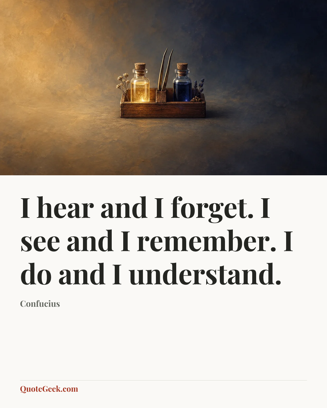 “I hear and I forget. I see and I remember. I do and I understand.” — Confucius. Illustrated QuoteGeek card.