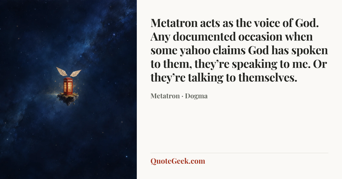 “Metatron acts as the voice of God. Any documented occasion when some yahoo claims God has spoken to them, they’re speaking to me. Or they’re talking to themselves.” — Metatron · Dogma. Illustrated QuoteGeek card.