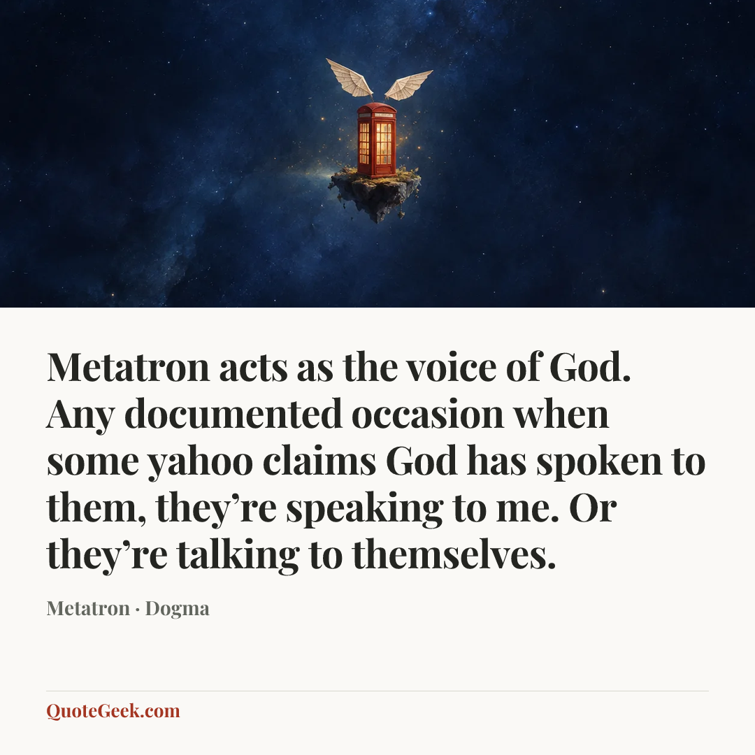 “Metatron acts as the voice of God. Any documented occasion when some yahoo claims God has spoken to them, they’re speaking to me. Or they’re talking to themselves.” — Metatron · Dogma. Illustrated QuoteGeek card.
