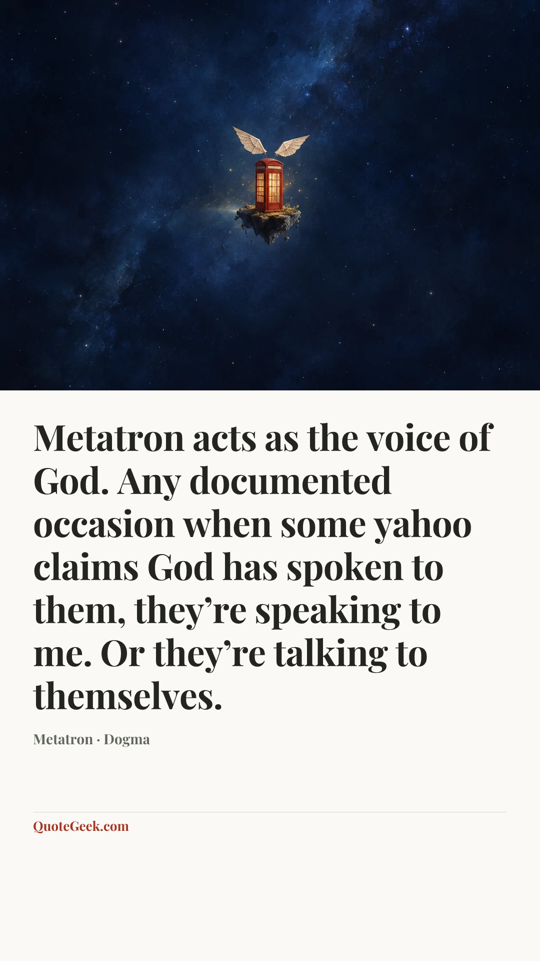 “Metatron acts as the voice of God. Any documented occasion when some yahoo claims God has spoken to them, they’re speaking to me. Or they’re talking to themselves.” — Metatron · Dogma. Illustrated QuoteGeek card.