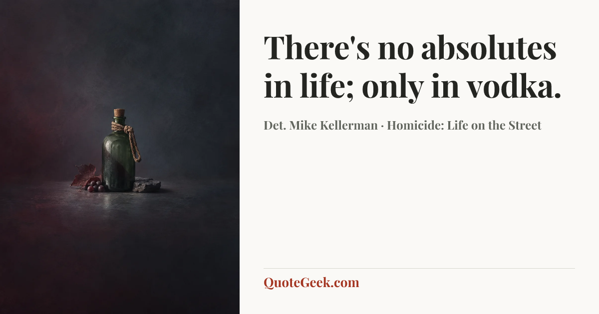 “There's no absolutes in life; only in vodka.” — Det. Mike Kellerman · Homicide: Life on the Street. Illustrated QuoteGeek card.