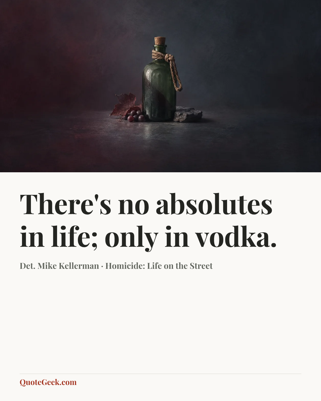 “There's no absolutes in life; only in vodka.” — Det. Mike Kellerman · Homicide: Life on the Street. Illustrated QuoteGeek card.