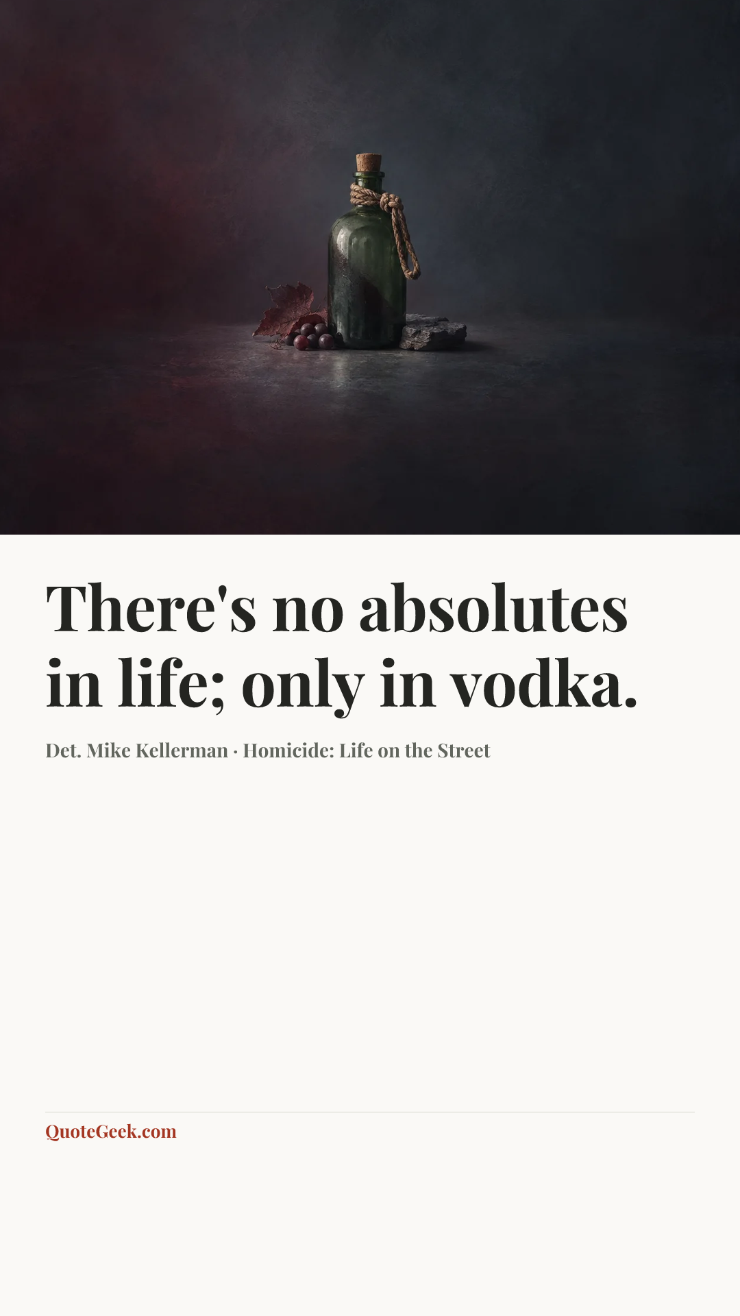 “There's no absolutes in life; only in vodka.” — Det. Mike Kellerman · Homicide: Life on the Street. Illustrated QuoteGeek card.