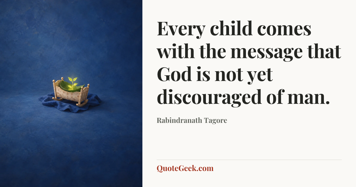 “Every child comes with the message that God is not yet discouraged of man.” — Rabindranath Tagore. Illustrated QuoteGeek card.