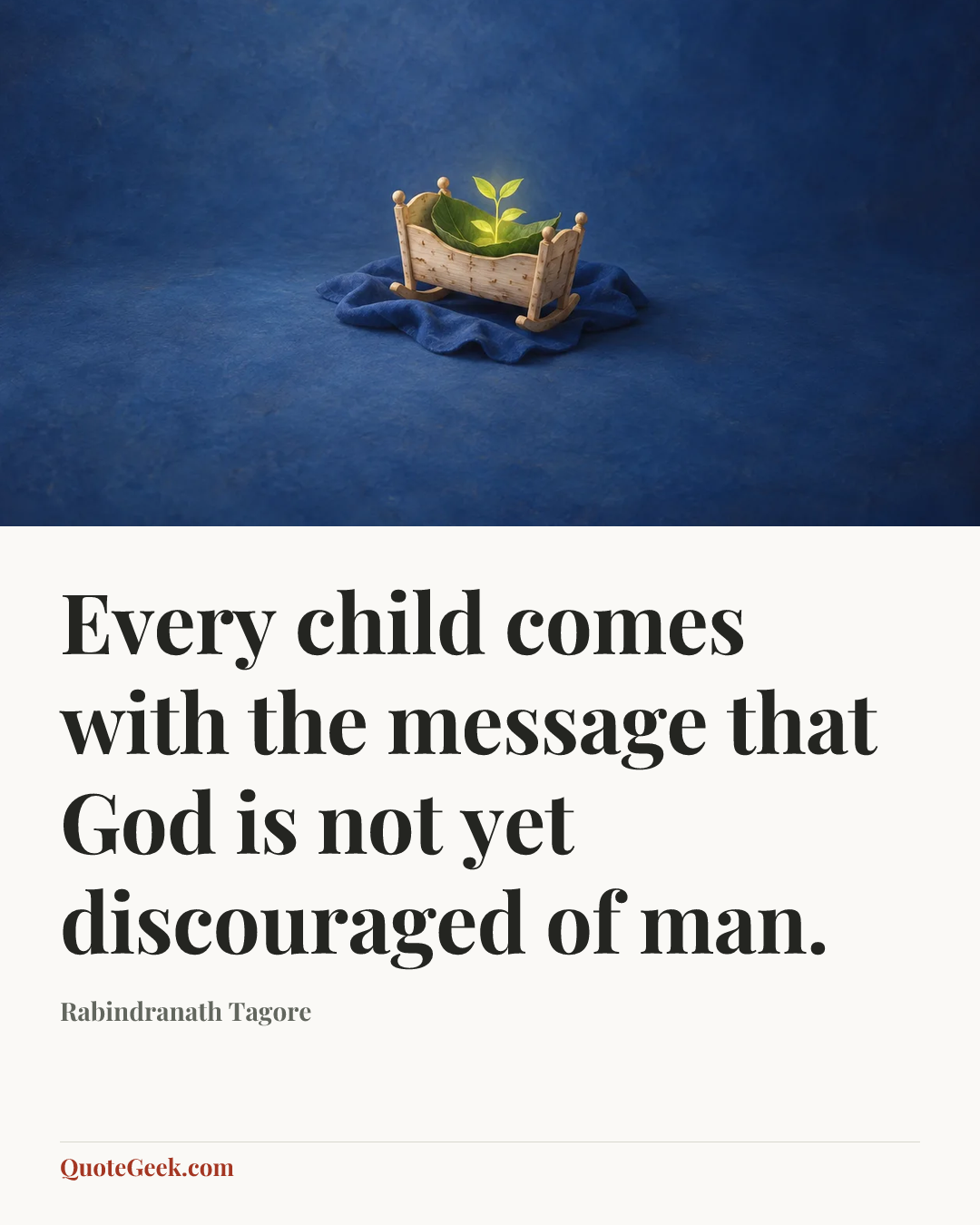 “Every child comes with the message that God is not yet discouraged of man.” — Rabindranath Tagore. Illustrated QuoteGeek card.