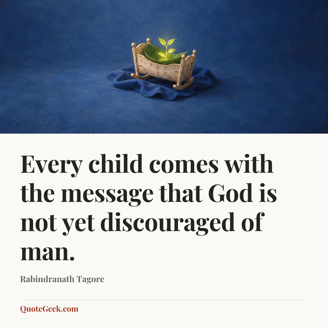 “Every child comes with the message that God is not yet discouraged of man.” — Rabindranath Tagore. Illustrated QuoteGeek card.
