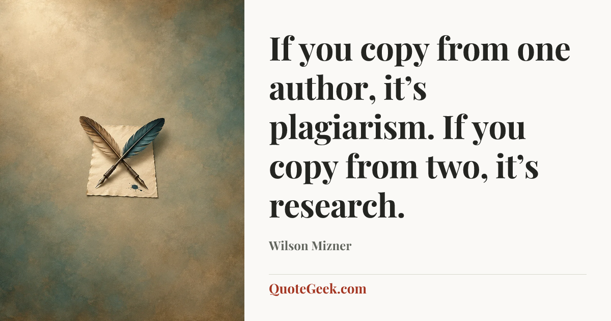 “If you copy from one author, it’s plagiarism. If you copy from two, it’s research.” — Wilson Mizner. Illustrated QuoteGeek card.