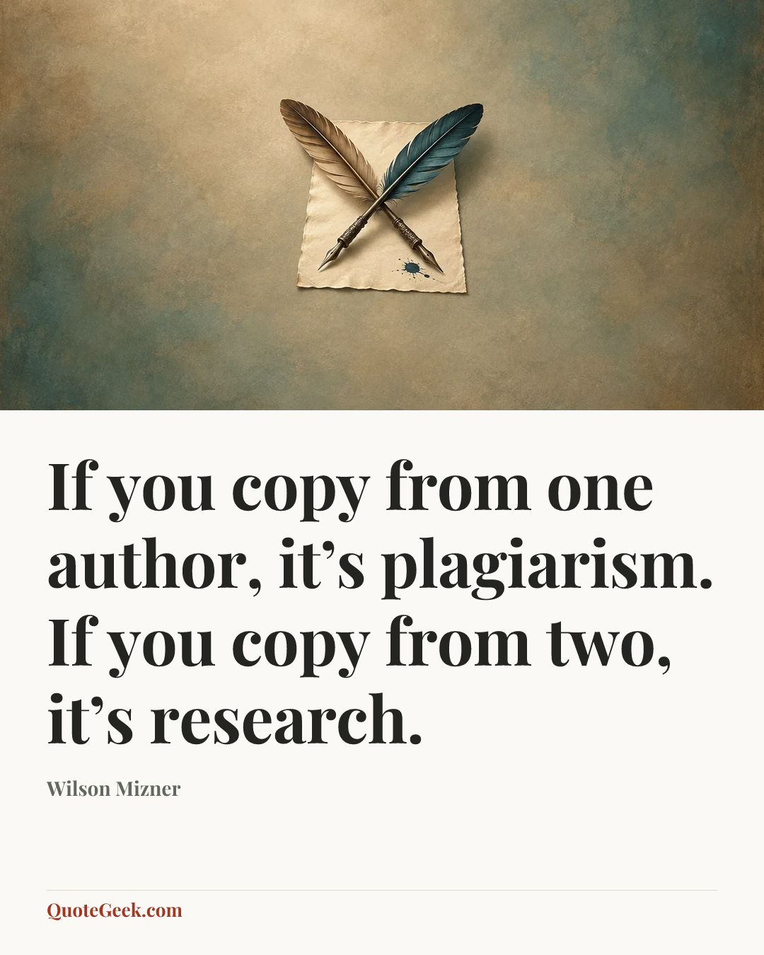 “If you copy from one author, it’s plagiarism. If you copy from two, it’s research.” — Wilson Mizner. Illustrated QuoteGeek card.