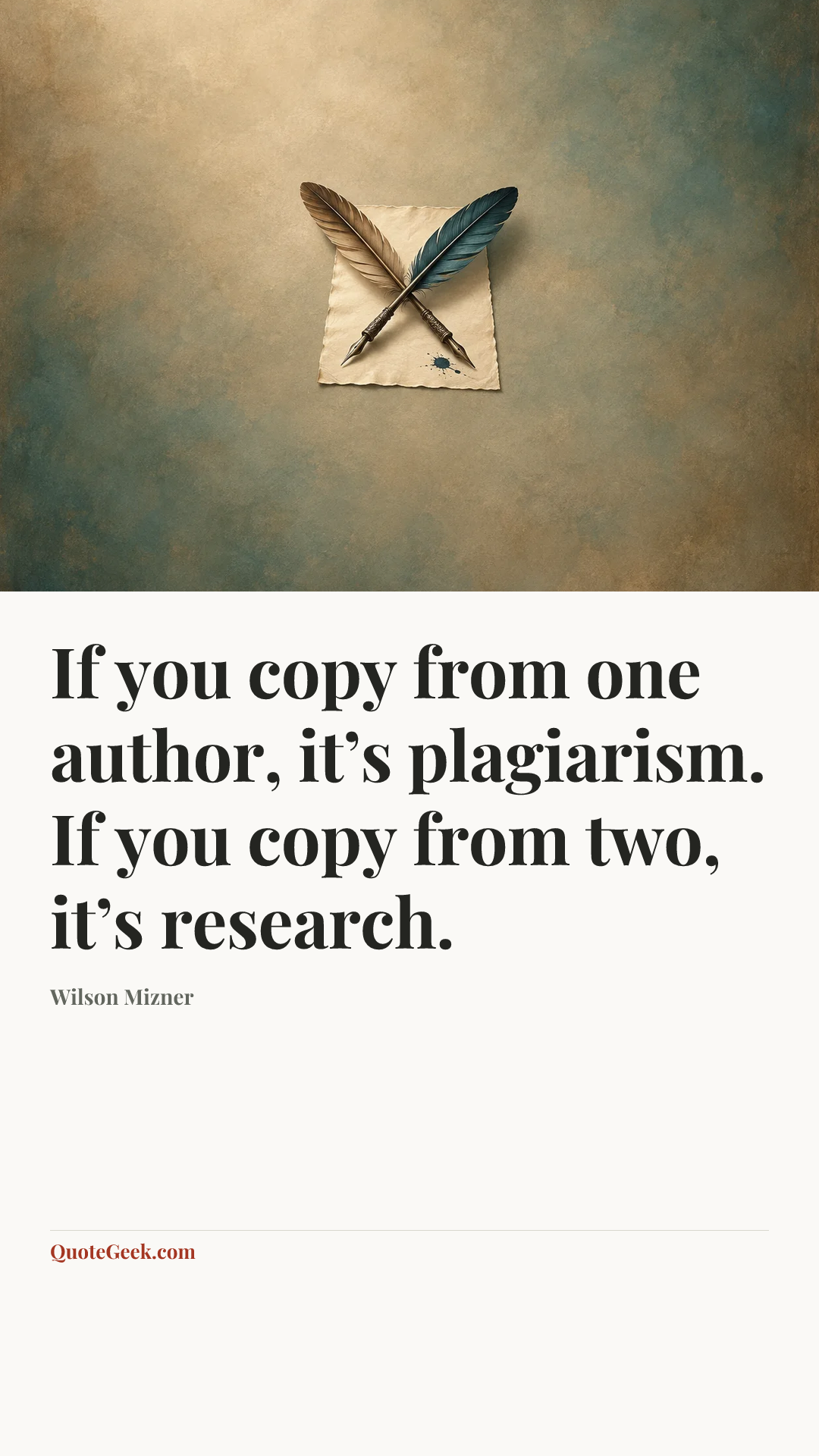 “If you copy from one author, it’s plagiarism. If you copy from two, it’s research.” — Wilson Mizner. Illustrated QuoteGeek card.