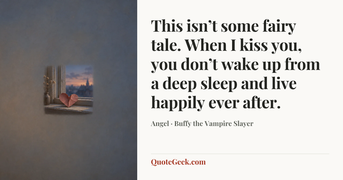 “This isn’t some fairy tale. When I kiss you, you don’t wake up from a deep sleep and live happily ever after.” — Angel · Buffy the Vampire Slayer. Illustrated QuoteGeek card.