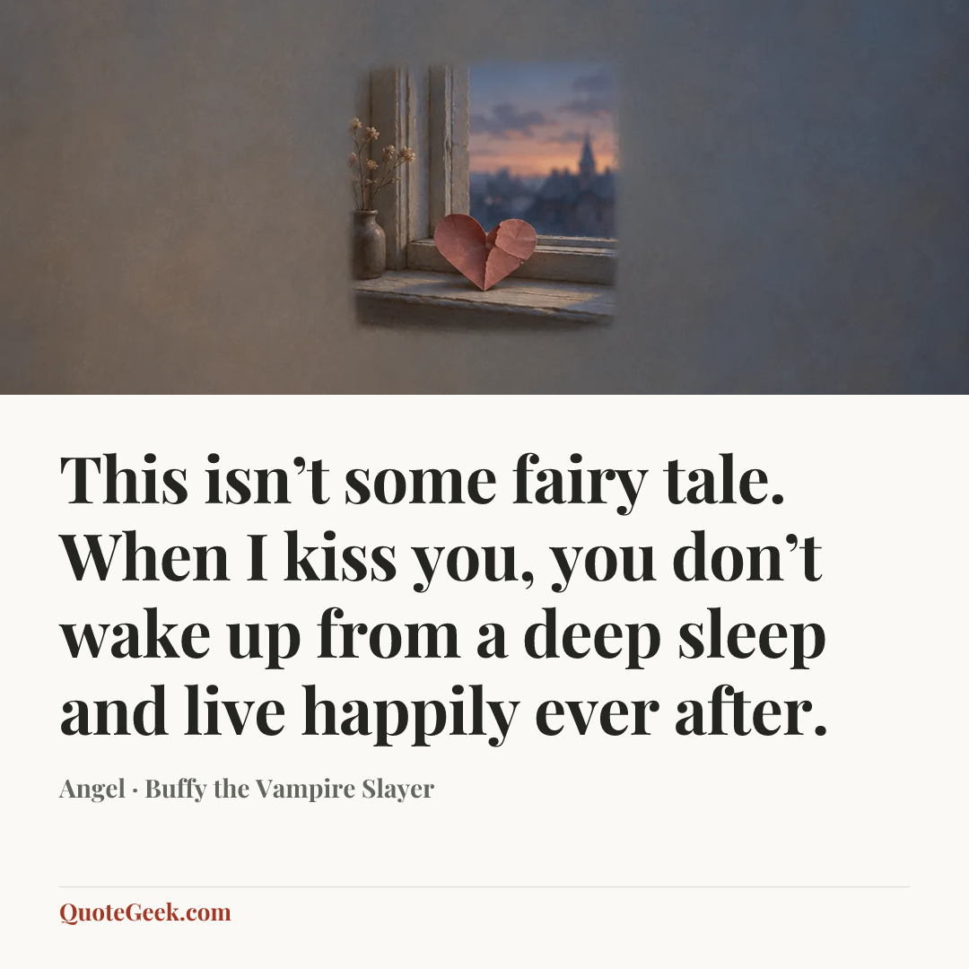 “This isn’t some fairy tale. When I kiss you, you don’t wake up from a deep sleep and live happily ever after.” — Angel · Buffy the Vampire Slayer. Illustrated QuoteGeek card.