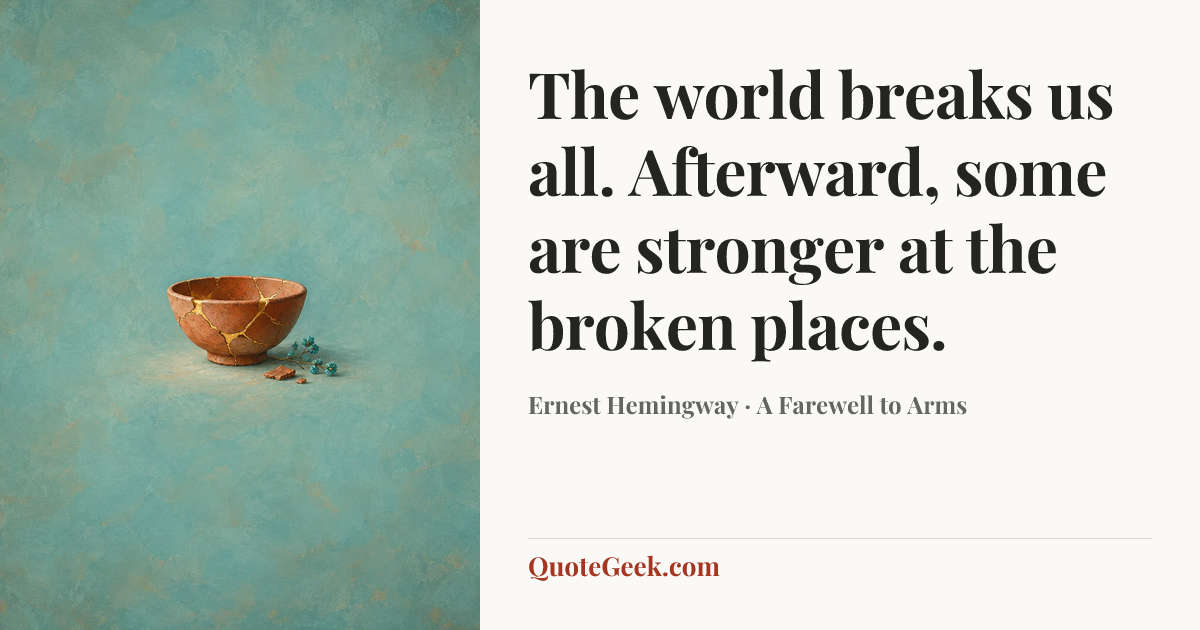 “The world breaks us all. Afterward, some are stronger at the broken places.” — Ernest Hemingway · A Farewell to Arms. Illustrated QuoteGeek card.