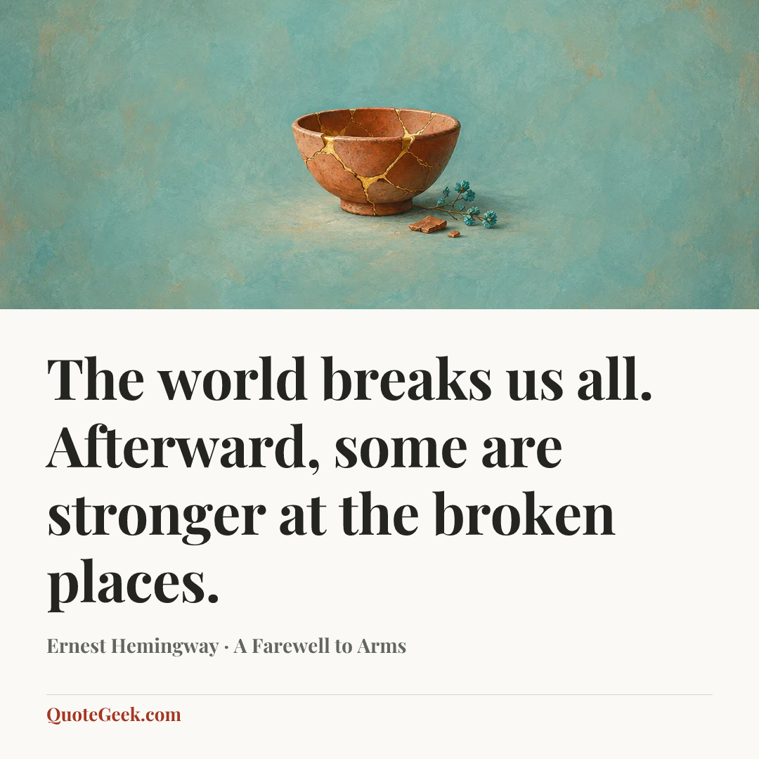 “The world breaks us all. Afterward, some are stronger at the broken places.” — Ernest Hemingway · A Farewell to Arms. Illustrated QuoteGeek card.