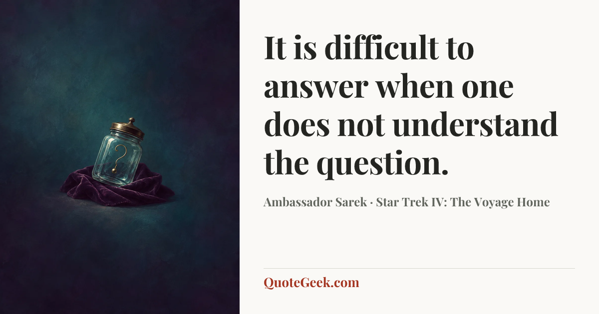 “It is difficult to answer when one does not understand the question.” — Ambassador Sarek · Star Trek IV: The Voyage Home. Illustrated QuoteGeek card.