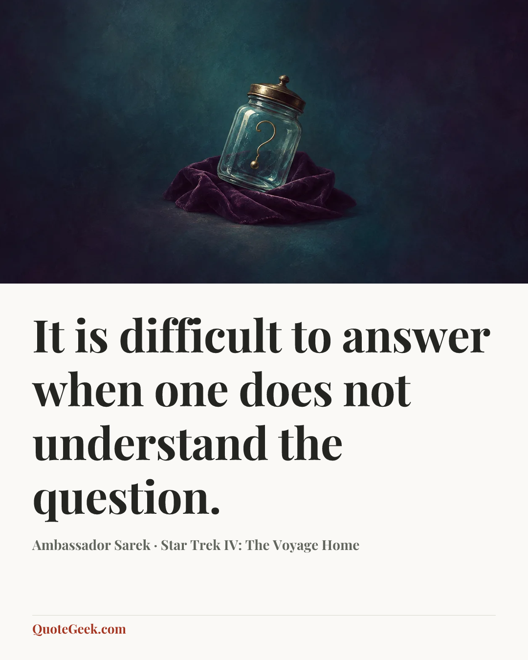“It is difficult to answer when one does not understand the question.” — Ambassador Sarek · Star Trek IV: The Voyage Home. Illustrated QuoteGeek card.
