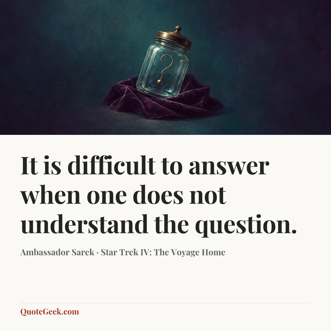 “It is difficult to answer when one does not understand the question.” — Ambassador Sarek · Star Trek IV: The Voyage Home. Illustrated QuoteGeek card.