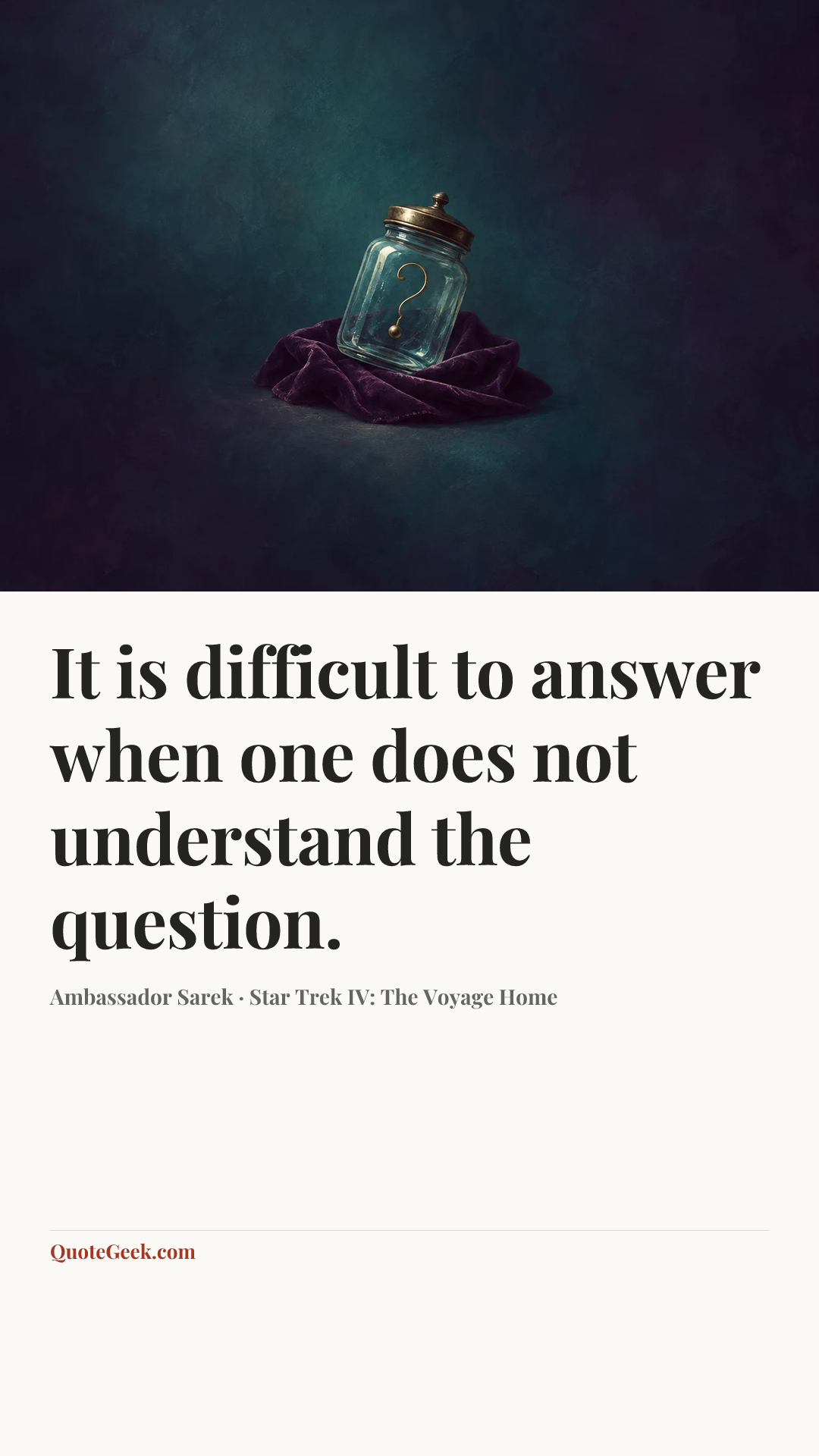 “It is difficult to answer when one does not understand the question.” — Ambassador Sarek · Star Trek IV: The Voyage Home. Illustrated QuoteGeek card.