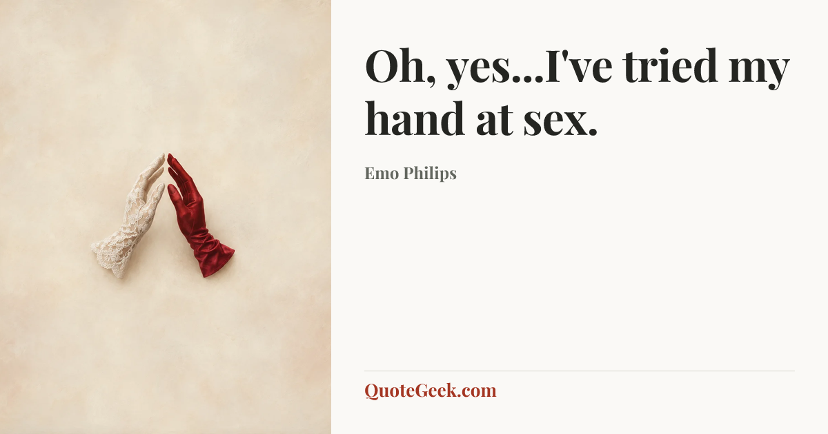 “Oh, yes...I've tried my hand at sex.” — Emo Philips. Illustrated QuoteGeek card.