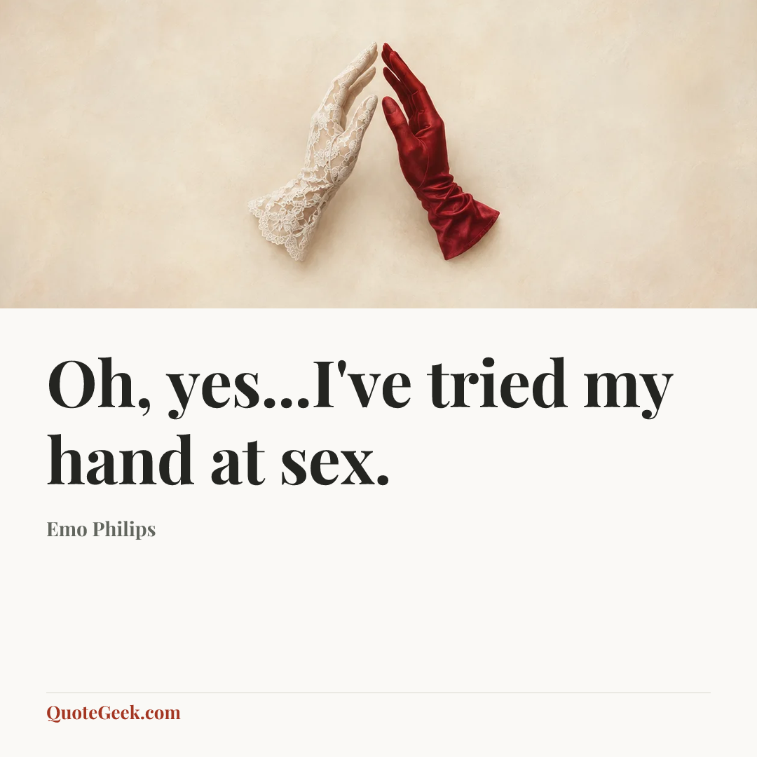 “Oh, yes...I've tried my hand at sex.” — Emo Philips. Illustrated QuoteGeek card.