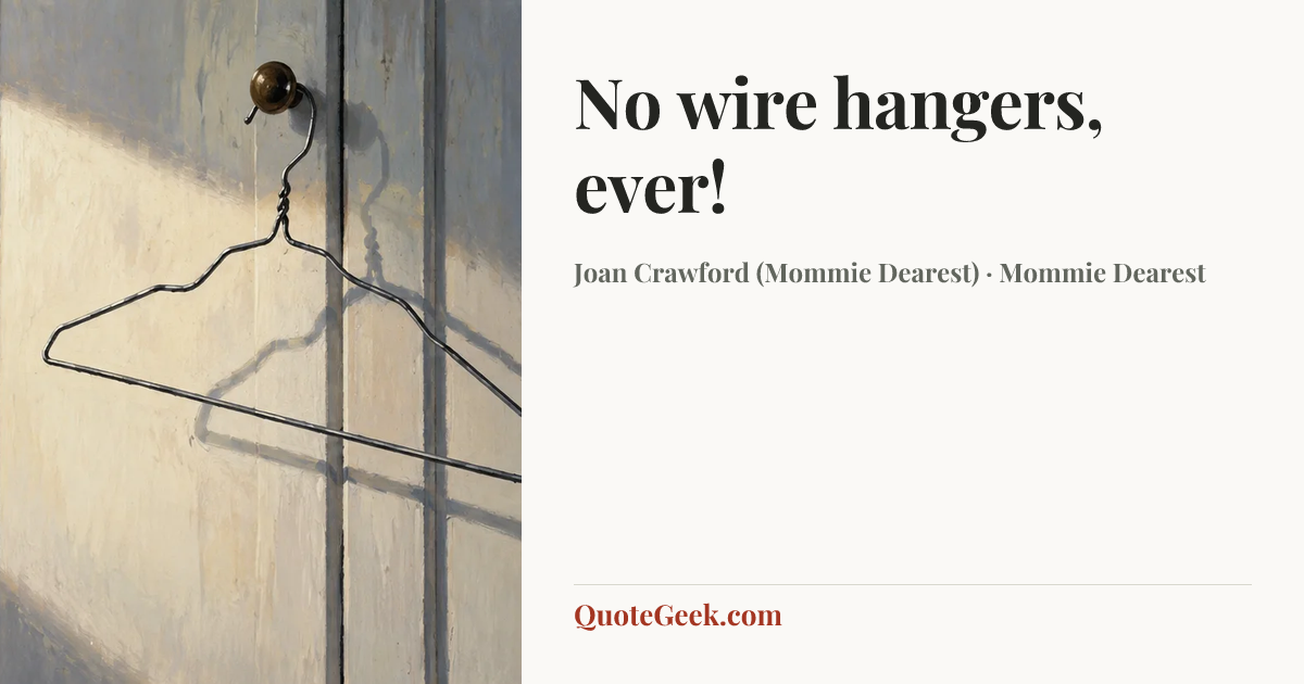 “No wire hangers, ever!” — Joan Crawford (Mommie Dearest) · Mommie Dearest. Illustrated QuoteGeek card.
