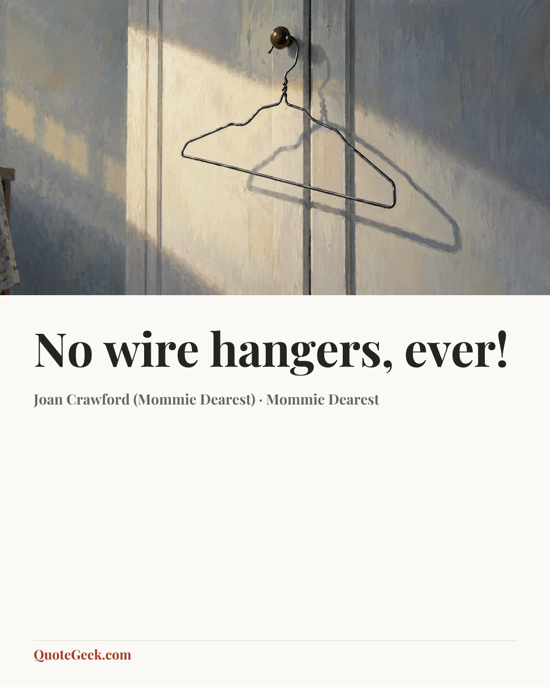 “No wire hangers, ever!” — Joan Crawford (Mommie Dearest) · Mommie Dearest. Illustrated QuoteGeek card.
