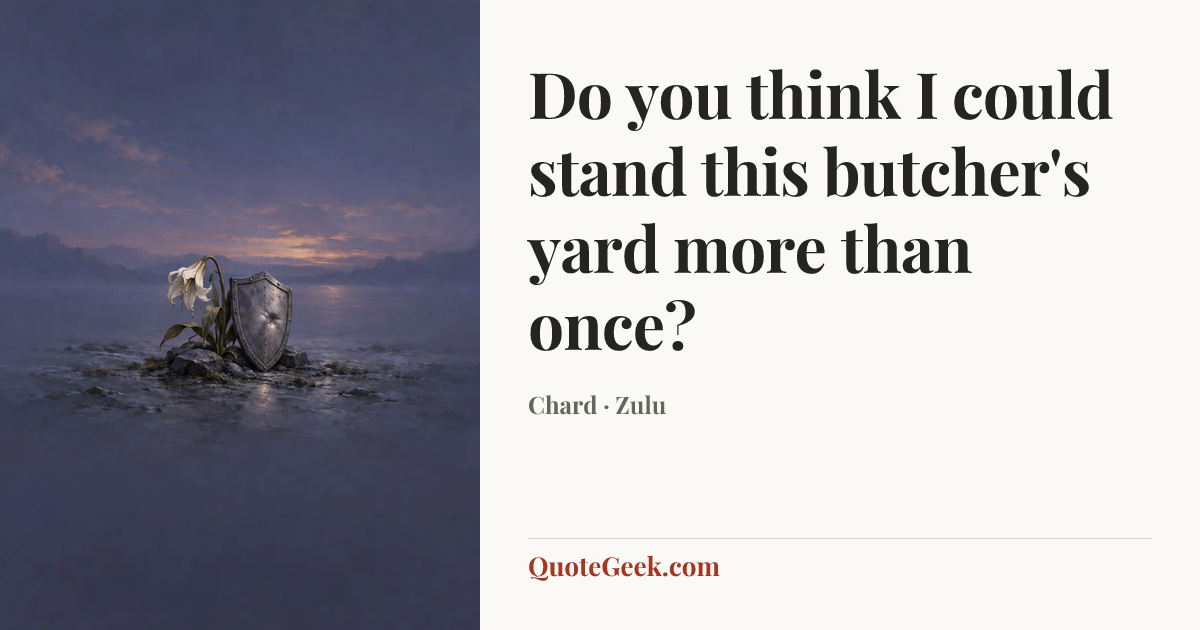 “Do you think I could stand this butcher's yard more than once?” — Chard · Zulu. Illustrated QuoteGeek card.