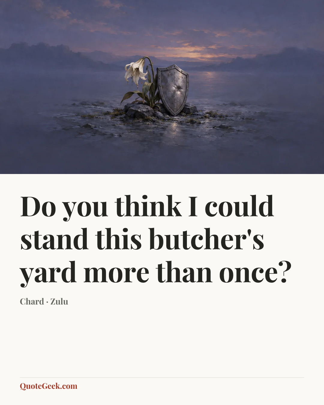 “Do you think I could stand this butcher's yard more than once?” — Chard · Zulu. Illustrated QuoteGeek card.