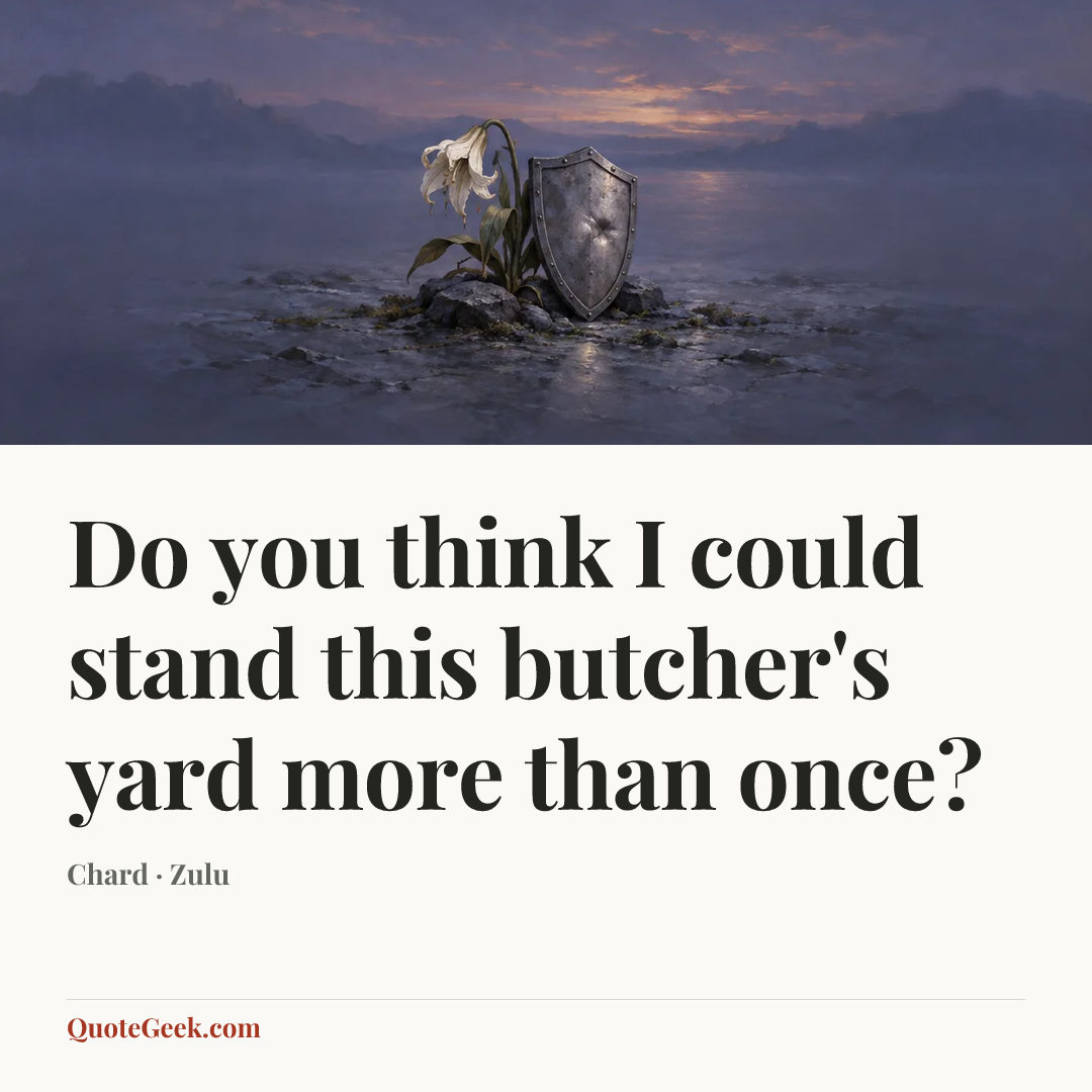 “Do you think I could stand this butcher's yard more than once?” — Chard · Zulu. Illustrated QuoteGeek card.