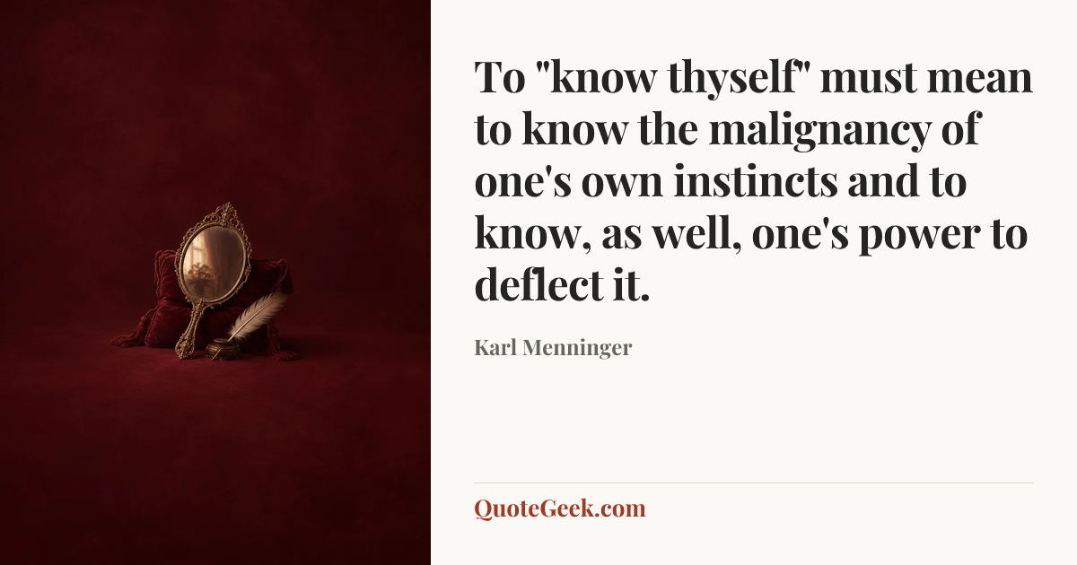 “To "know thyself" must mean to know the malignancy of one's own instincts and to know, as well, one's power to deflect it.” — Karl Menninger. Illustrated QuoteGeek card.