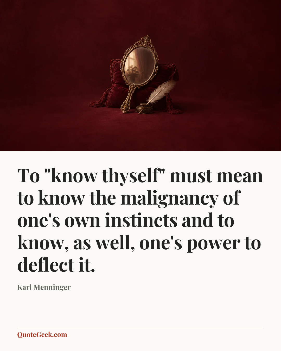 “To "know thyself" must mean to know the malignancy of one's own instincts and to know, as well, one's power to deflect it.” — Karl Menninger. Illustrated QuoteGeek card.