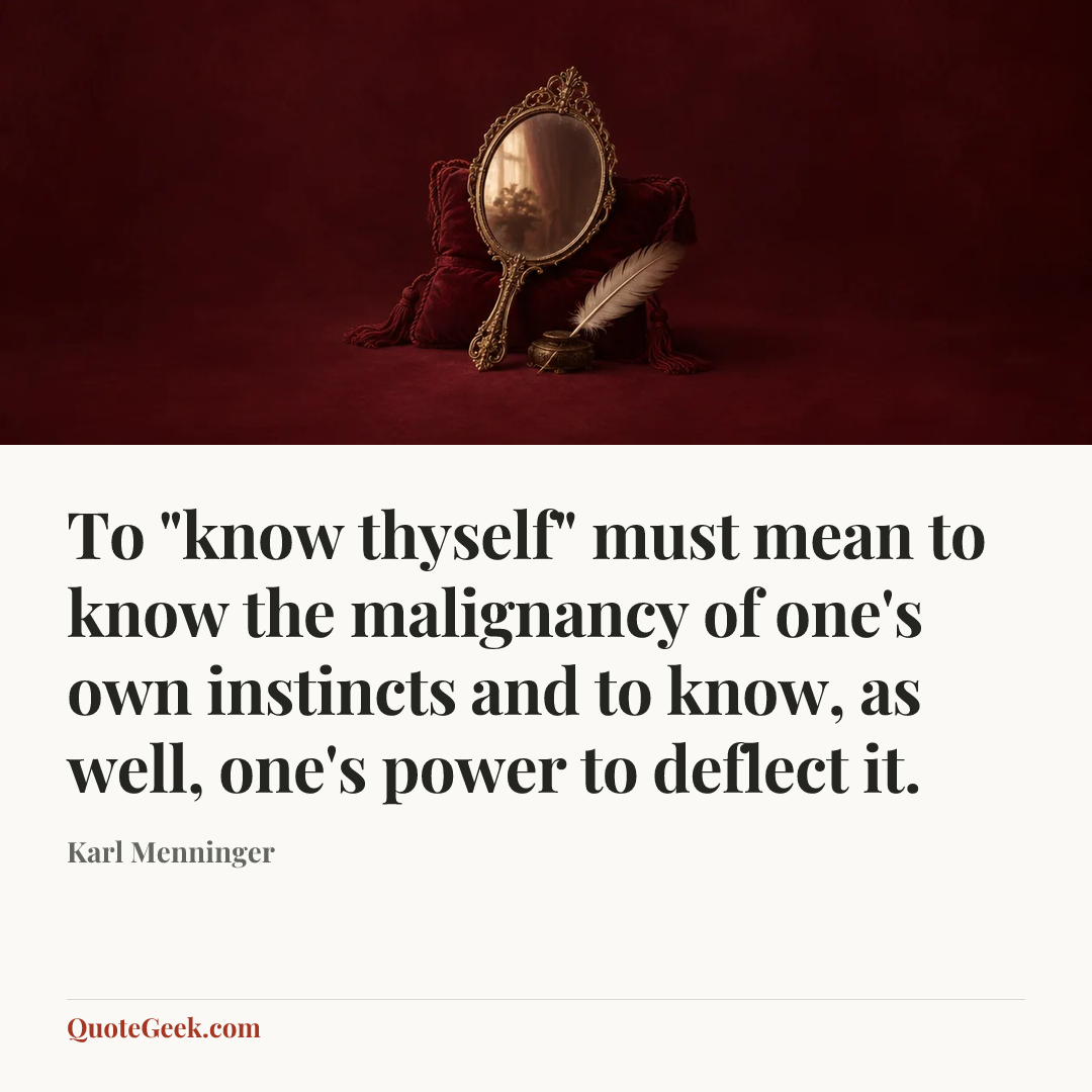 “To "know thyself" must mean to know the malignancy of one's own instincts and to know, as well, one's power to deflect it.” — Karl Menninger. Illustrated QuoteGeek card.