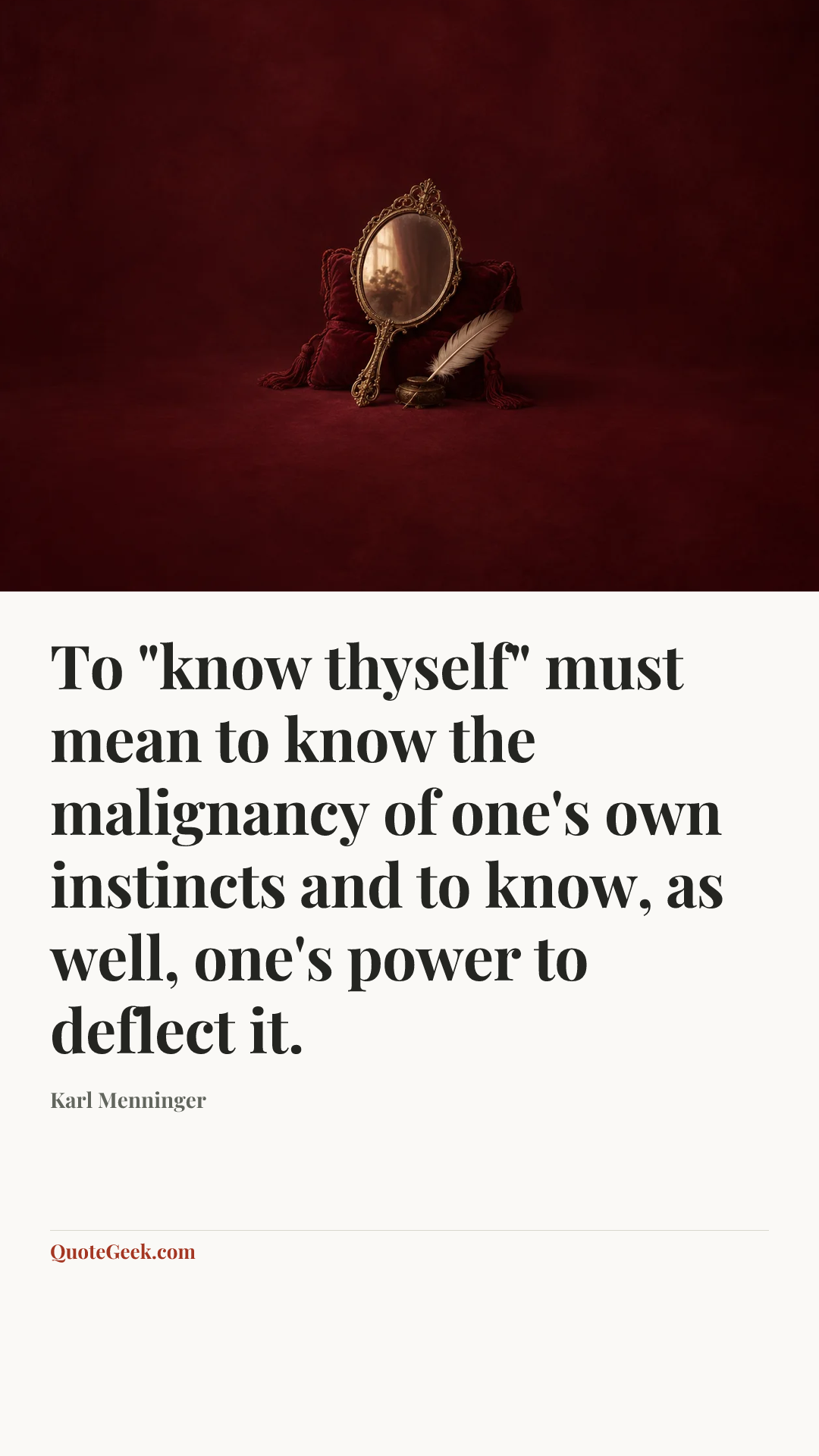 “To "know thyself" must mean to know the malignancy of one's own instincts and to know, as well, one's power to deflect it.” — Karl Menninger. Illustrated QuoteGeek card.