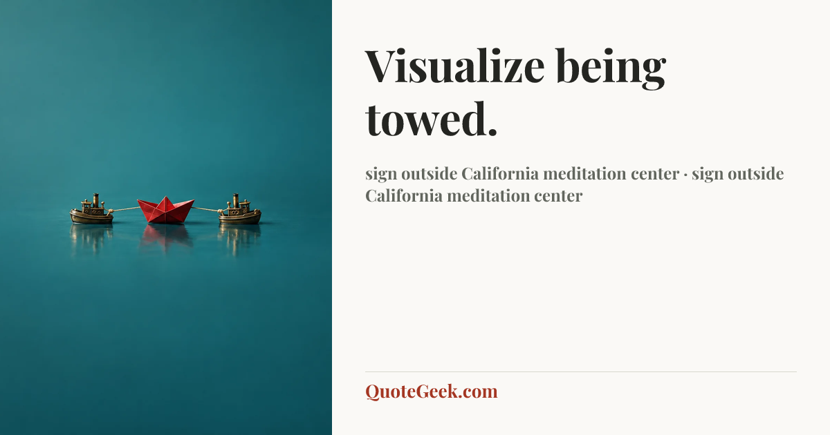 “Visualize being towed.” — sign outside California meditation center · sign outside California meditation center. Illustrated QuoteGeek card.