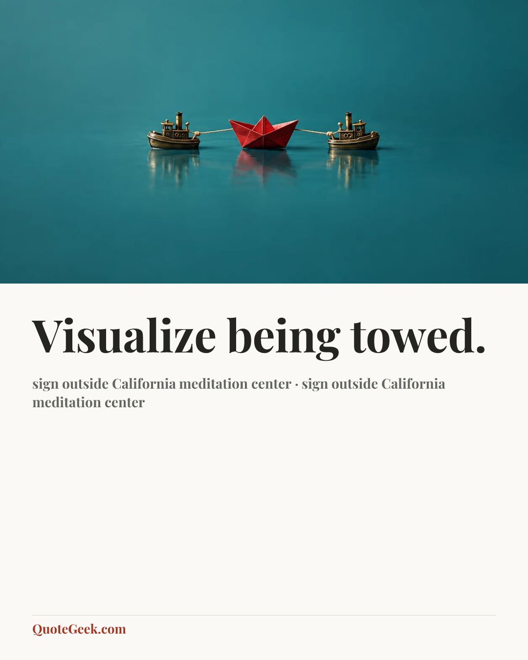 “Visualize being towed.” — sign outside California meditation center · sign outside California meditation center. Illustrated QuoteGeek card.