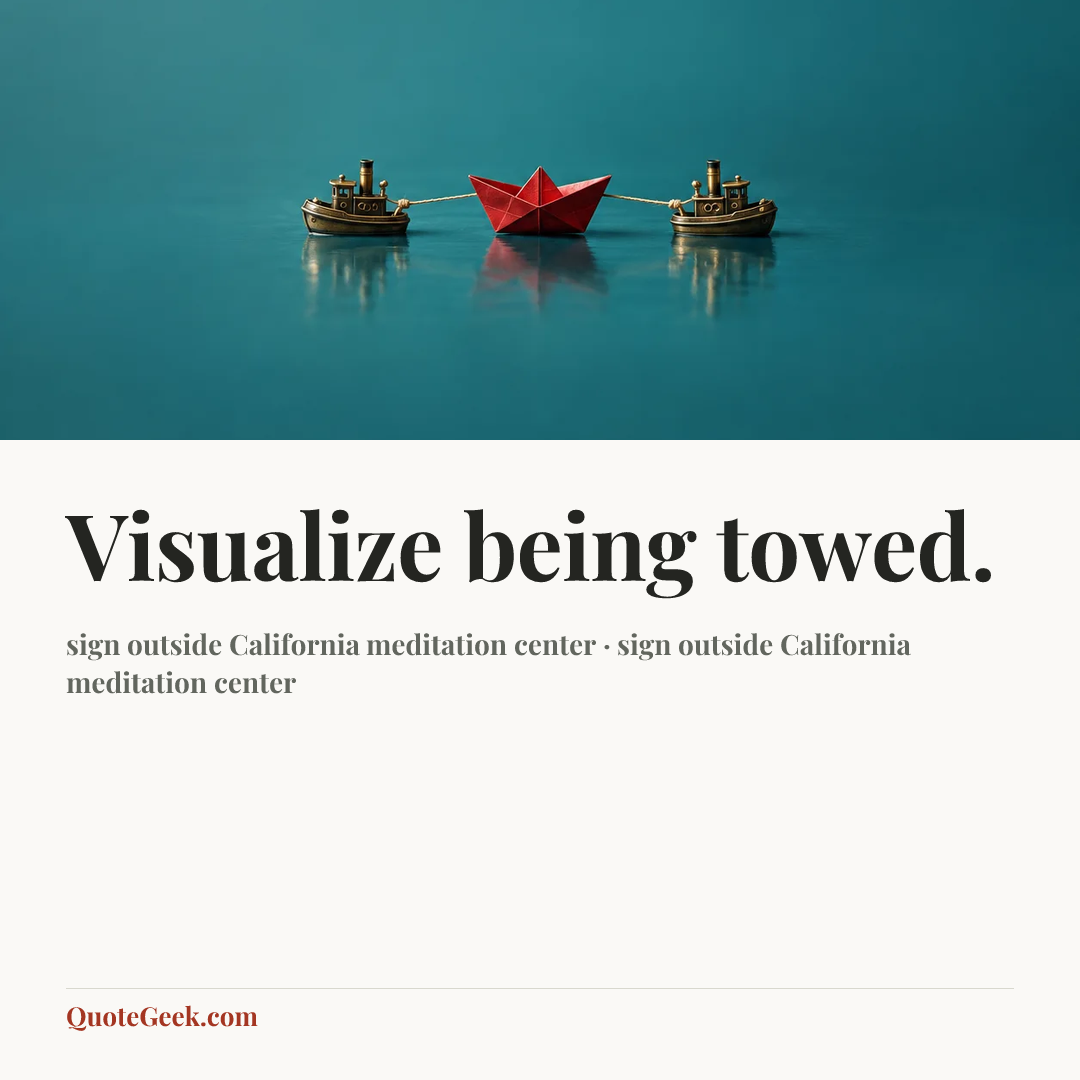 “Visualize being towed.” — sign outside California meditation center · sign outside California meditation center. Illustrated QuoteGeek card.