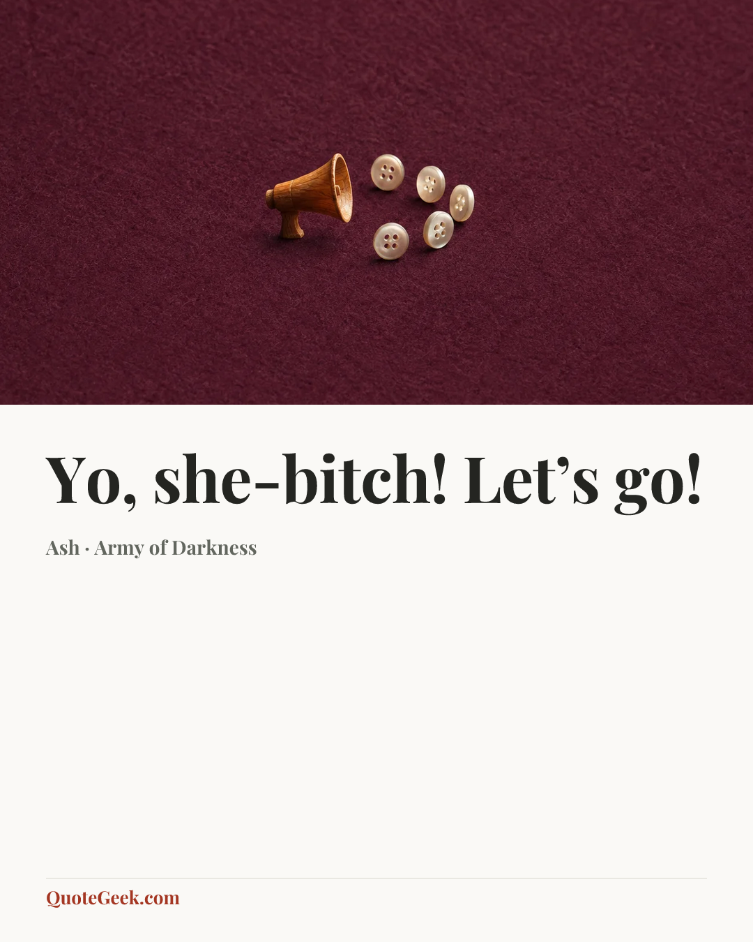 “Yo, she-bitch! Let’s go!” — Ash · Army of Darkness. Illustrated QuoteGeek card.