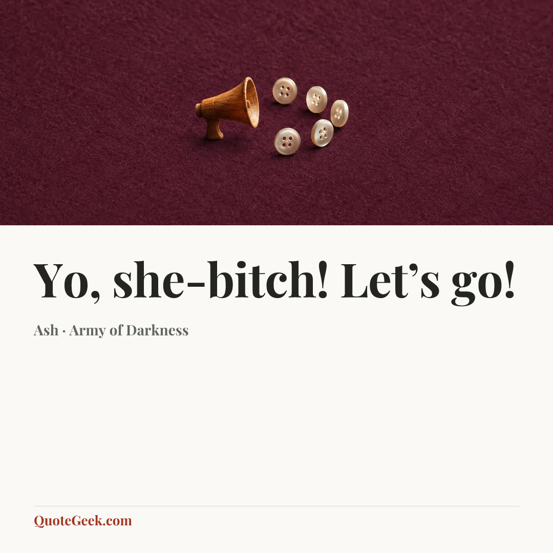 “Yo, she-bitch! Let’s go!” — Ash · Army of Darkness. Illustrated QuoteGeek card.