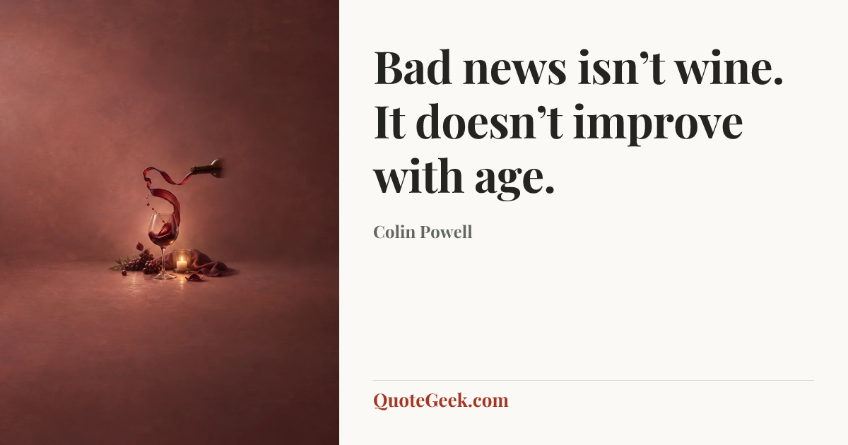 “Bad news isn’t wine. It doesn’t improve with age.” — Colin Powell. Illustrated QuoteGeek card.