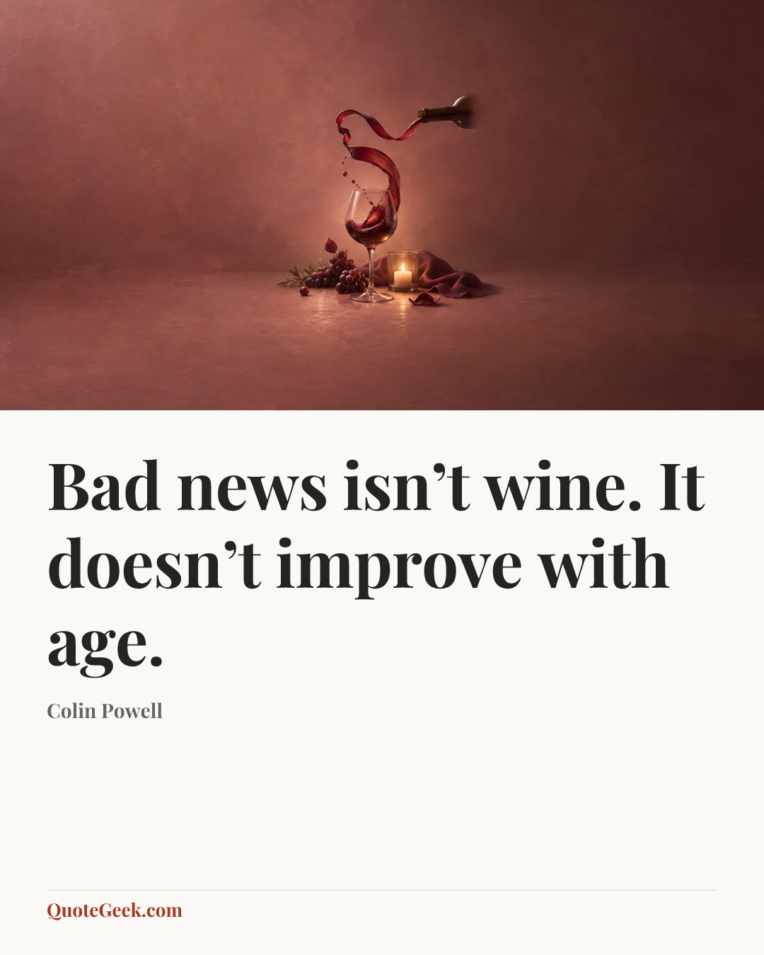 “Bad news isn’t wine. It doesn’t improve with age.” — Colin Powell. Illustrated QuoteGeek card.