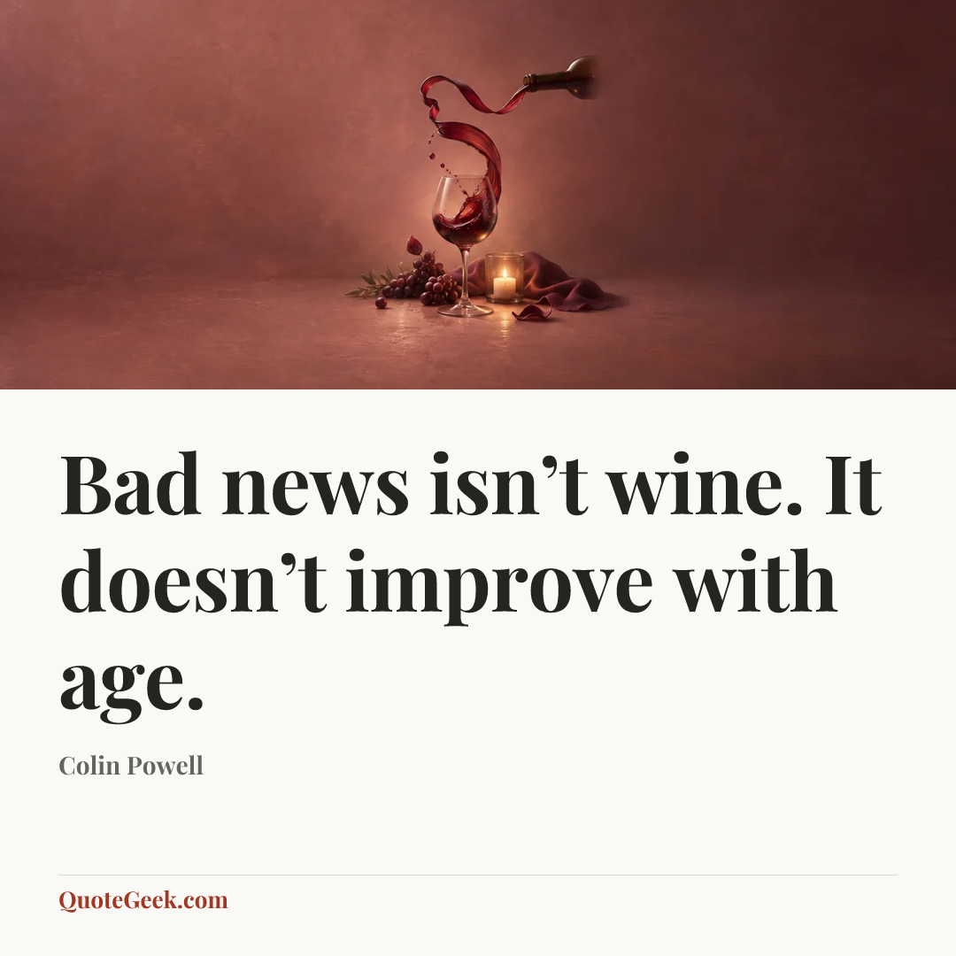 “Bad news isn’t wine. It doesn’t improve with age.” — Colin Powell. Illustrated QuoteGeek card.