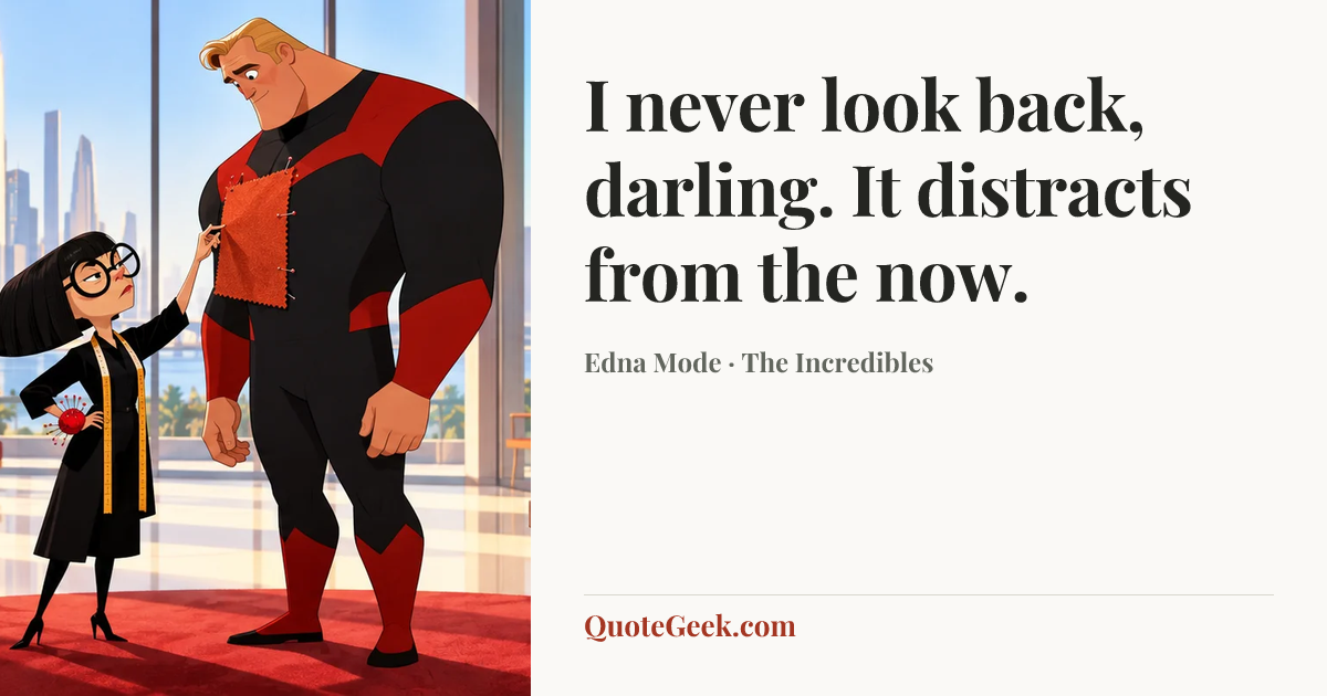 “I never look back, darling. It distracts from the now.” — Edna Mode · The Incredibles. Illustrated QuoteGeek card.
