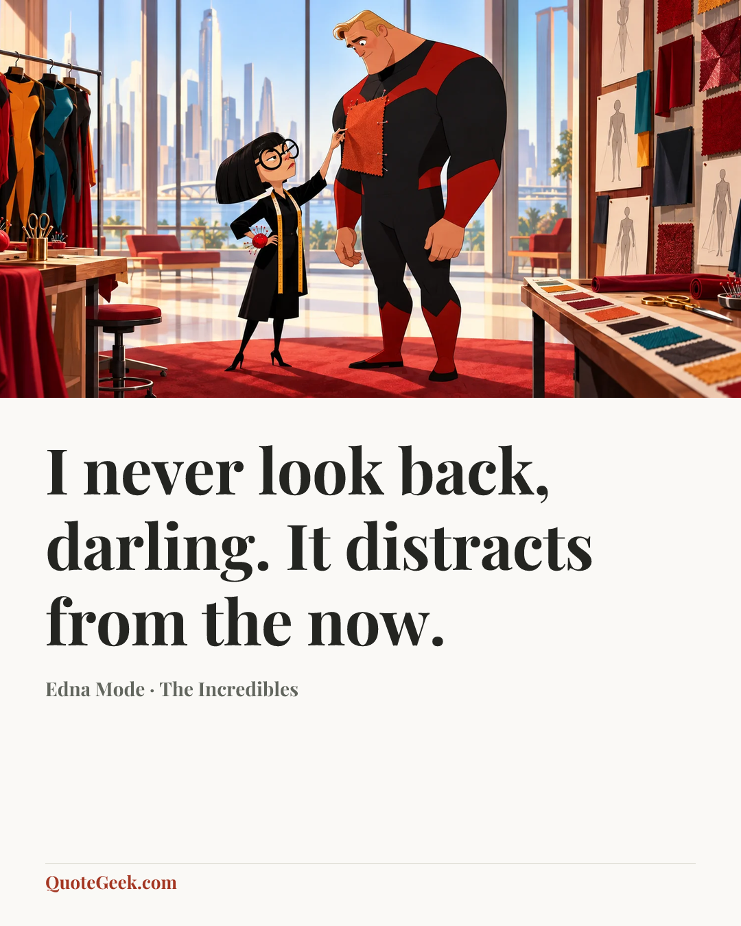 “I never look back, darling. It distracts from the now.” — Edna Mode · The Incredibles. Illustrated QuoteGeek card.